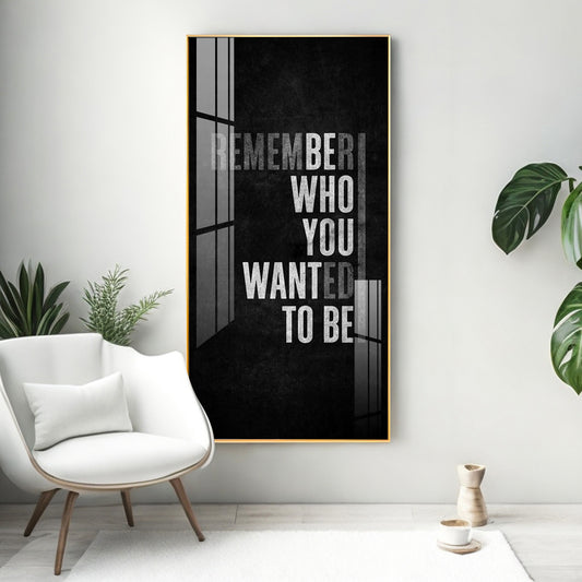 Remember Who You Wanted To Be Motivational Glass Finish Vertical Wall Art