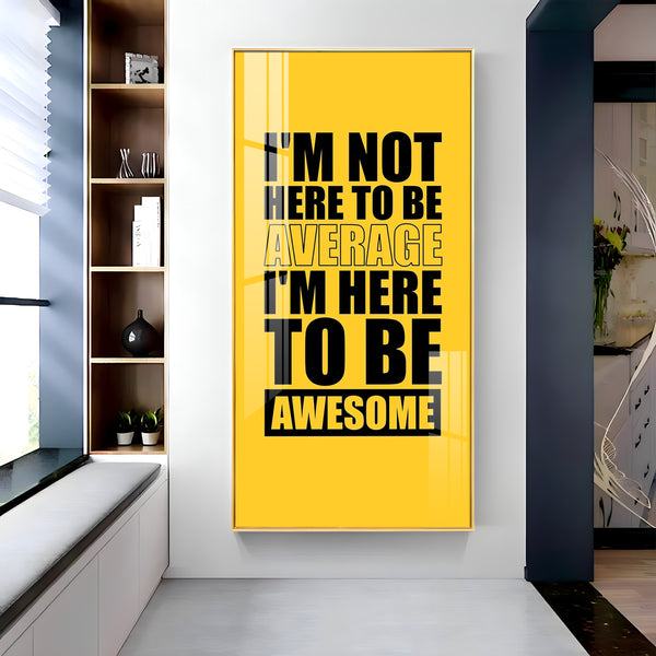 I'm Not Here To be Awesome Motivational Glass Finish Vertical Wall Art