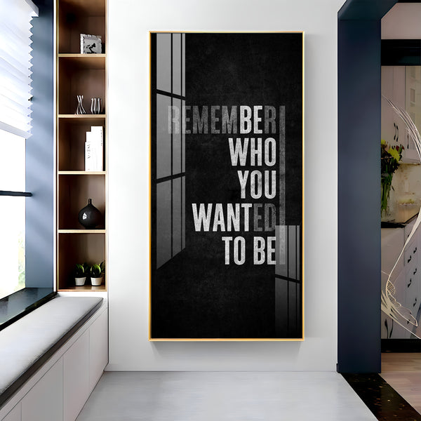 Remember Who You Wanted To Be Motivational Glass Finish Vertical Wall Art